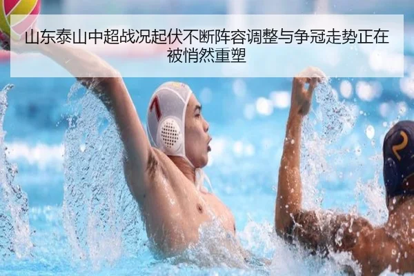 山东泰山中超战况起伏不断阵容调整与争冠走势正在被悄然重塑